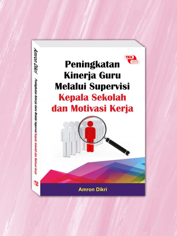 Peningkatan Kinerja Guru melalui Supervisi Kepala Sekolah dan Motivasi Kerja