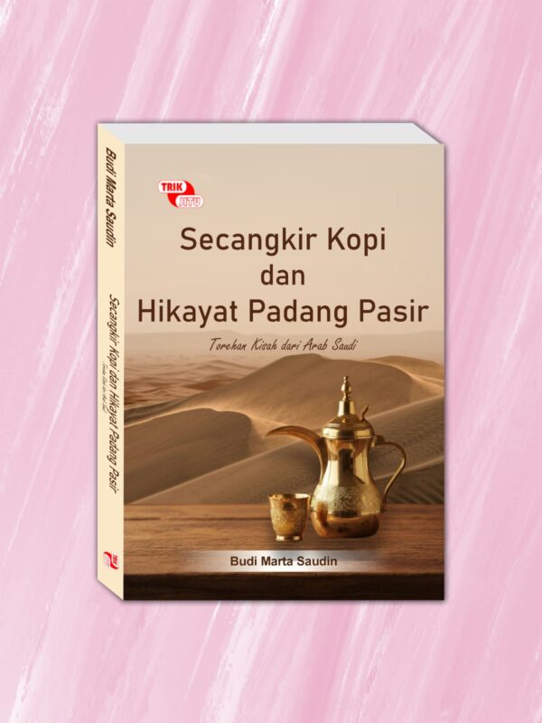 Secangkir Kopi dan Hikayat Padang Pasir; Torehan Kisah dari Arab Saudi